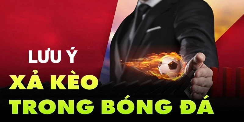 Xả Kèo Là Gì? Lợi Thế To Lớn Từ Việc Xả Kèo Cá Độ Lưu ý cần biết để thực hiện xả kèo đúng thời điểm